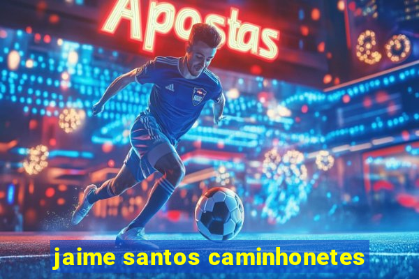 jaime santos caminhonetes